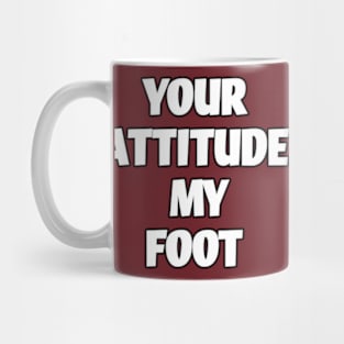 Your attitude, my foot Mug